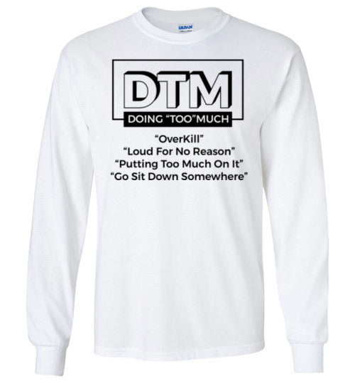 DTM( Doing "TOO" Much) Mens Long Sleeve