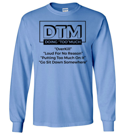 DTM( Doing "TOO" Much) Mens Long Sleeve
