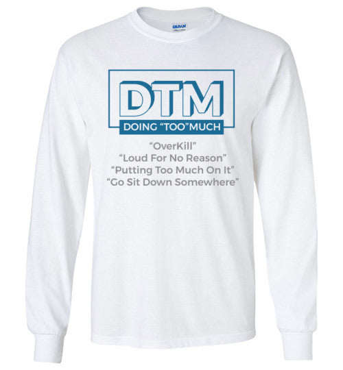 DMT ( Doing "Too" Much) Long sleeve crew